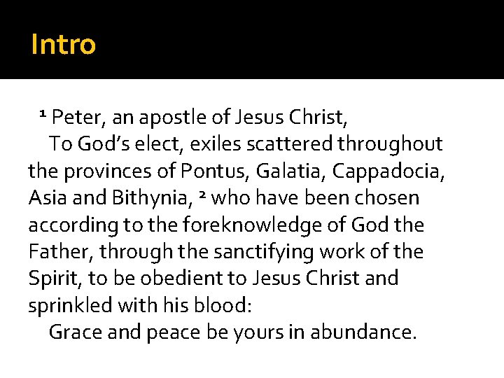 Intro Peter, an apostle of Jesus Christ, To God’s elect, exiles scattered throughout the