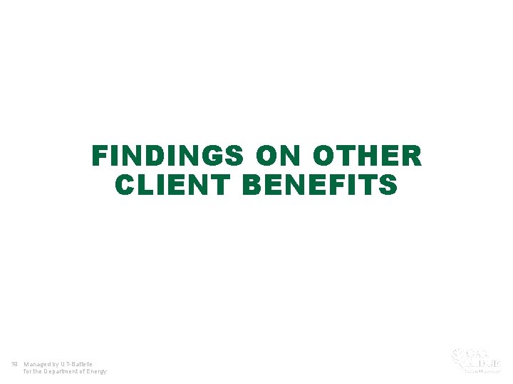 FINDINGS ON OTHER CLIENT BENEFITS 19 Managed by UT-Battelle for the Department of Energy