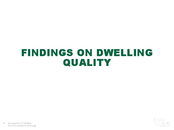FINDINGS ON DWELLING QUALITY 9 Managed by UT-Battelle for the Department of Energy 