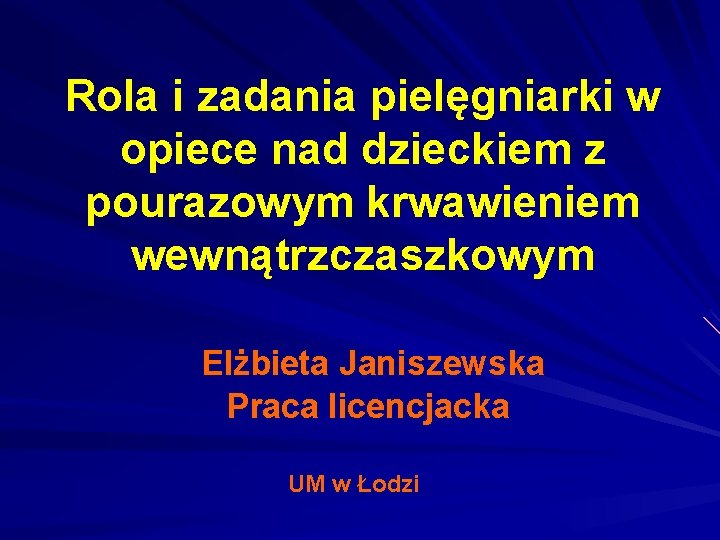 Rola i zadania pielęgniarki w opiece nad dzieckiem z pourazowym krwawieniem wewnątrzczaszkowym Elżbieta Janiszewska