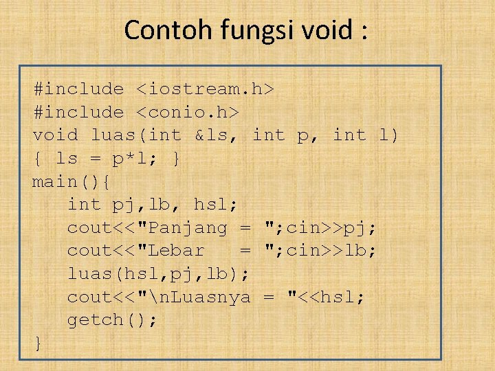 Contoh fungsi void : #include <iostream. h> #include <conio. h> void luas(int &ls, int
