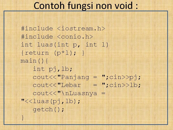 Contoh fungsi non void : #include <iostream. h> #include <conio. h> int luas(int p,