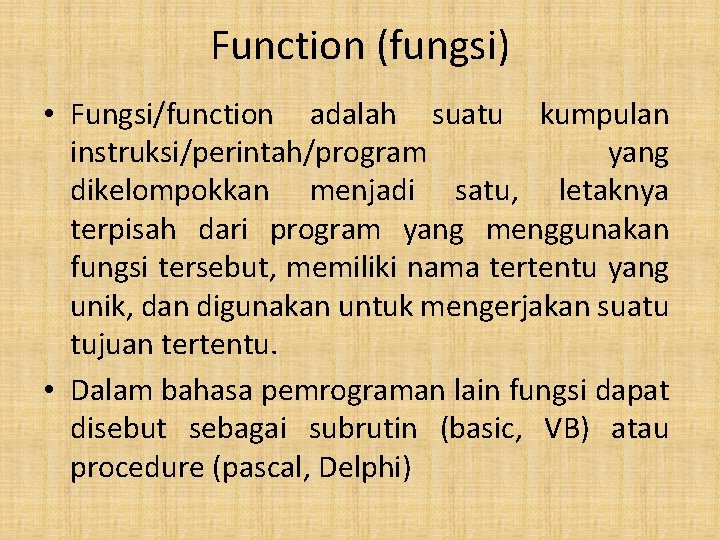 Function (fungsi) • Fungsi/function adalah suatu kumpulan instruksi/perintah/program yang dikelompokkan menjadi satu, letaknya terpisah
