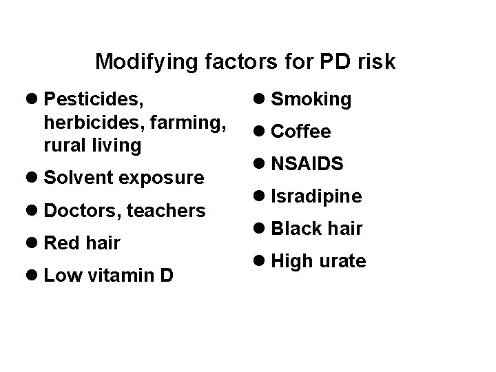 Modifying factors for PD risk l Pesticides, herbicides, farming, rural living l Solvent exposure
