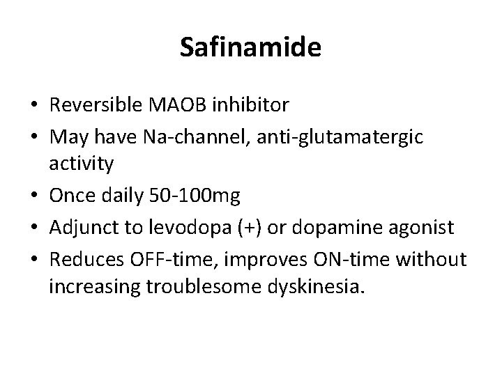 Safinamide • Reversible MAOB inhibitor • May have Na-channel, anti-glutamatergic activity • Once daily