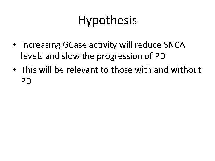 Hypothesis • Increasing GCase activity will reduce SNCA levels and slow the progression of