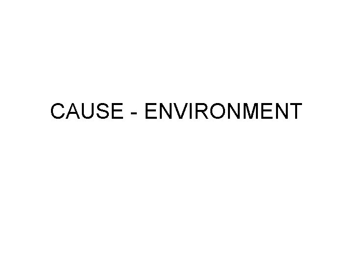 CAUSE - ENVIRONMENT 