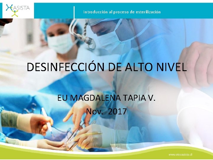 Introducción al proceso de esterilización DESINFECCIÓN DE ALTO NIVEL EU MAGDALENA TAPIA V. Nov.