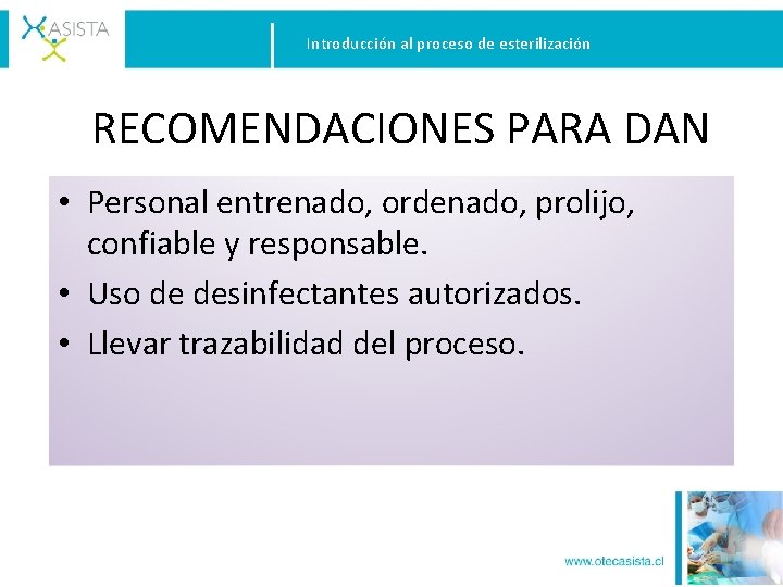 Introducción al proceso de esterilización RECOMENDACIONES PARA DAN • Personal entrenado, ordenado, prolijo, confiable