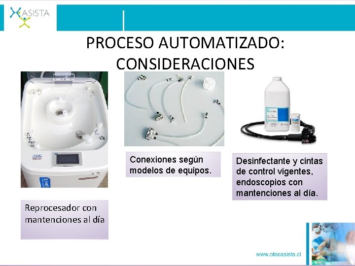 PROCESO AUTOMATIZADO: CONSIDERACIONES Conexiones según modelos de equipos. Reprocesador con mantenciones al día Desinfectante