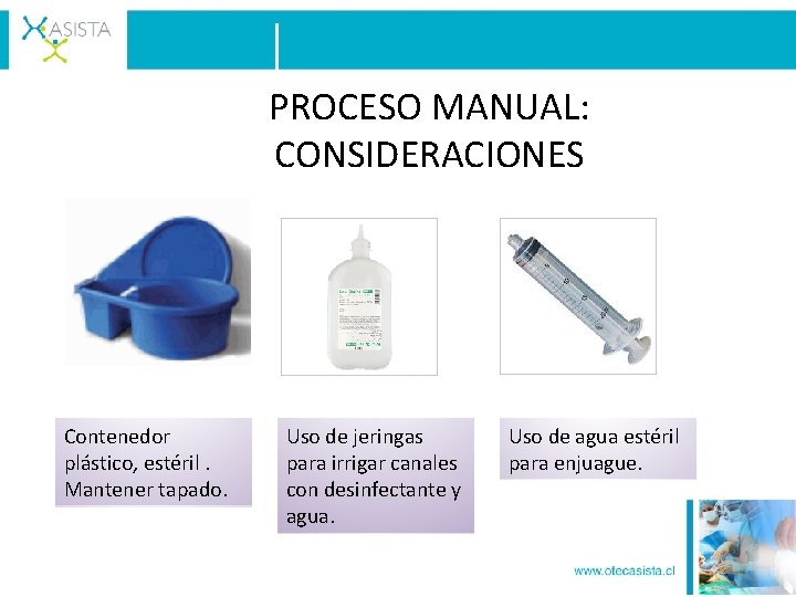 PROCESO MANUAL: CONSIDERACIONES Contenedor plástico, estéril. Mantener tapado. Uso de jeringas para irrigar canales