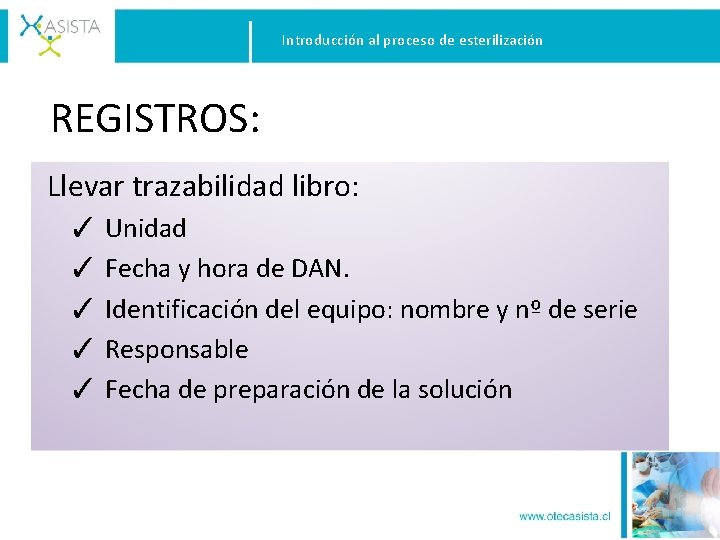 Introducción al proceso de esterilización REGISTROS: Llevar trazabilidad libro: ✓ Unidad ✓ Fecha y