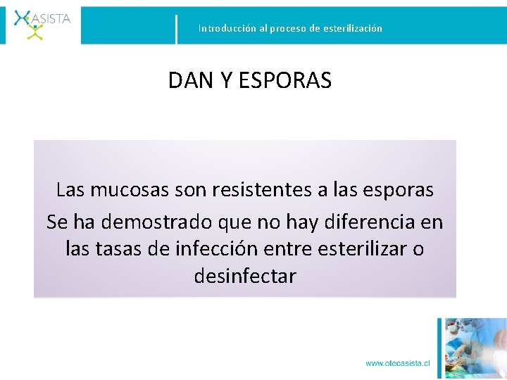 Introducción al proceso de esterilización DAN Y ESPORAS Las mucosas son resistentes a las