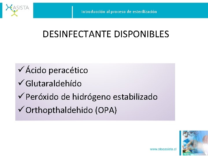 Introducción al proceso de esterilización DESINFECTANTE DISPONIBLES ü Ácido peracético ü Glutaraldehído ü Peróxido