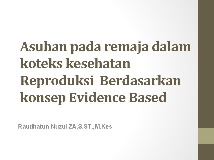 Asuhan pada remaja dalam koteks kesehatan Reproduksi Berdasarkan konsep Evidence Based Raudhatun Nuzul ZA,