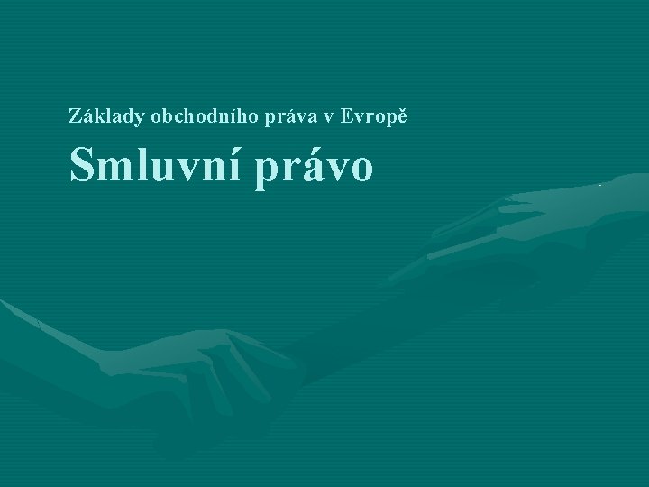 Základy obchodního práva v Evropě Smluvní právo 