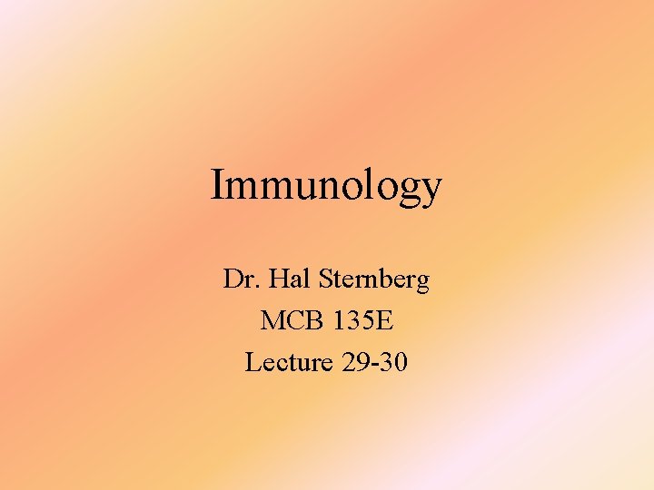 Immunology Dr. Hal Sternberg MCB 135 E Lecture 29 -30 
