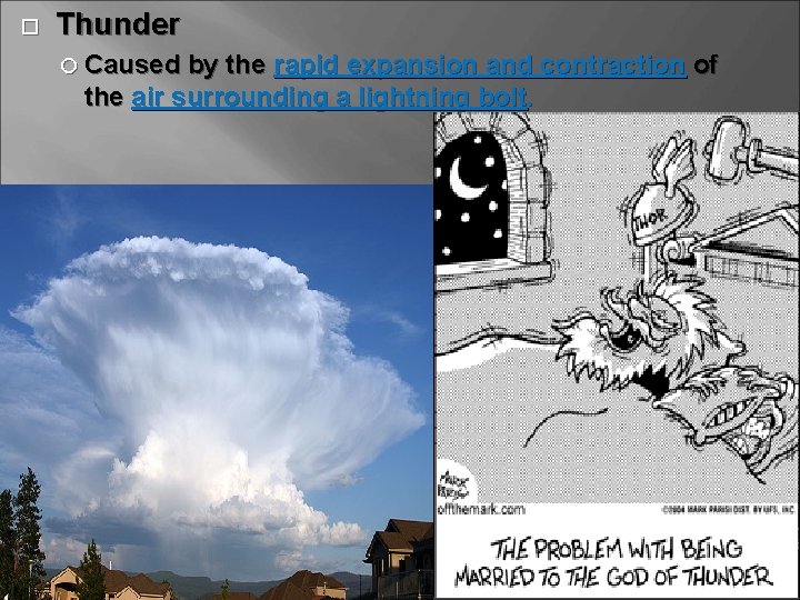  Thunder Caused by the rapid expansion and contraction the air surrounding a lightning