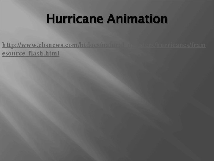 Hurricane Animation http: //www. cbsnews. com/htdocs/natural_disasters/hurricanes/fram esource_flash. html 