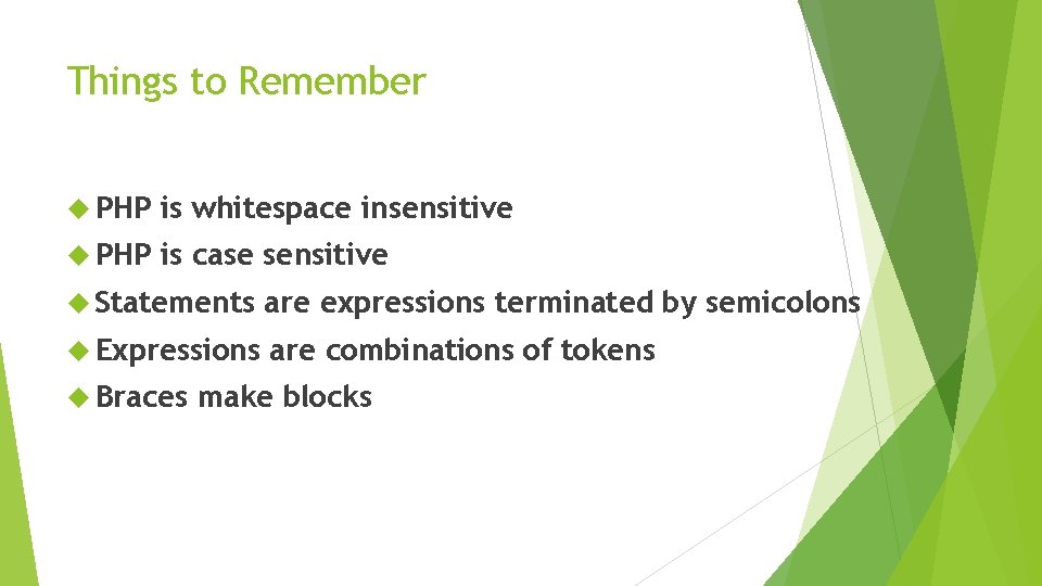 Things to Remember PHP is whitespace insensitive PHP is case sensitive Statements are expressions