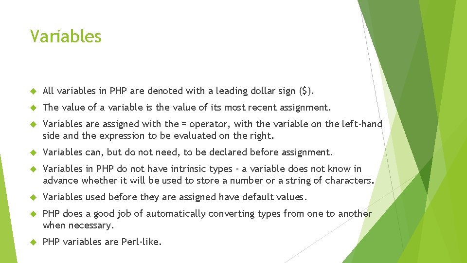 Variables All variables in PHP are denoted with a leading dollar sign ($). The