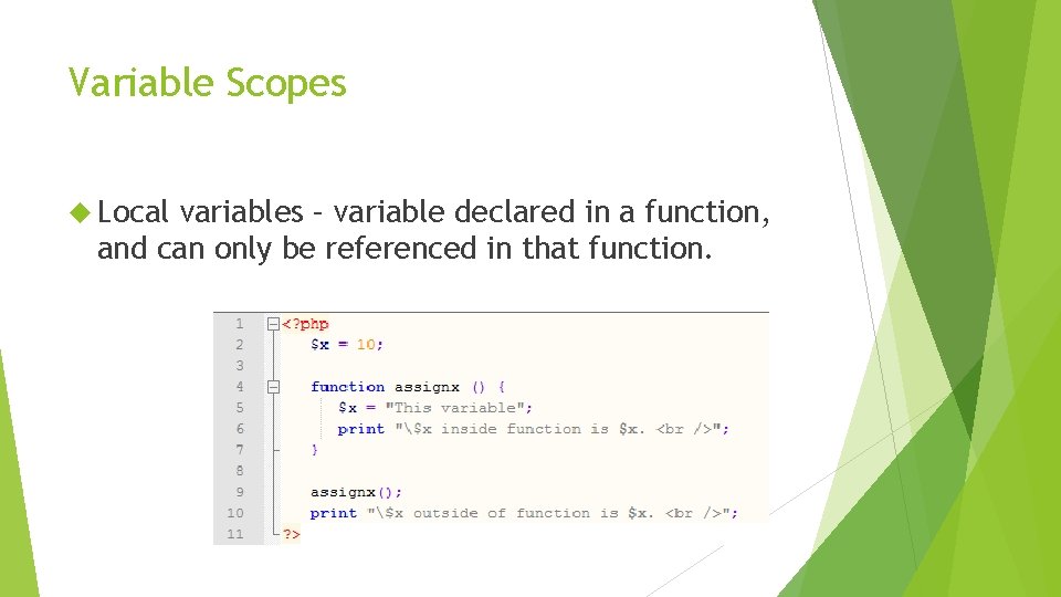 Variable Scopes Local variables – variable declared in a function, and can only be