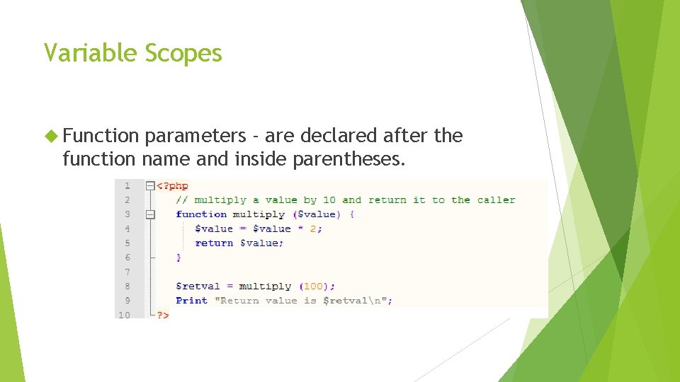 Variable Scopes Function parameters - are declared after the function name and inside parentheses.