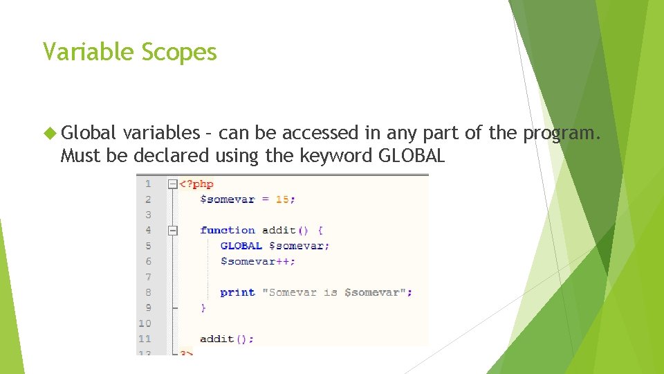 Variable Scopes Global variables – can be accessed in any part of the program.