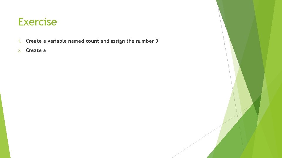 Exercise 1. Create a variable named count and assign the number 0 2. Create