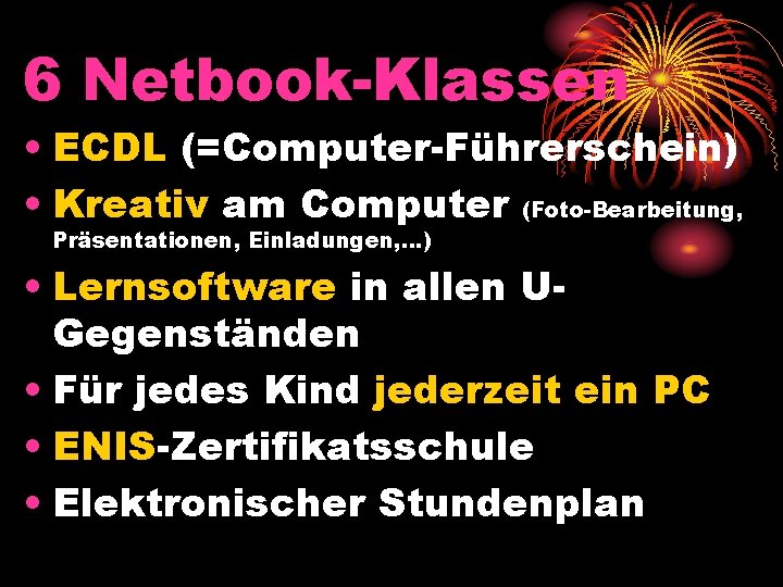 6 Netbook-Klassen • ECDL (=Computer-Führerschein) • Kreativ am Computer (Foto-Bearbeitung, Präsentationen, Einladungen, …) •