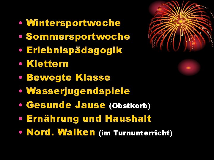  • • • Wintersportwoche Sommersportwoche Erlebnispädagogik Klettern Bewegte Klasse Wasserjugendspiele Gesunde Jause (Obstkorb)