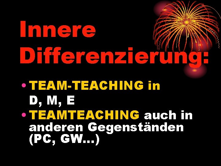 Innere Differenzierung: • TEAM-TEACHING in D, M, E • TEAMTEACHING auch in anderen Gegenständen