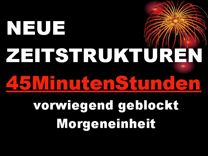 NEUE ZEITSTRUKTUREN 45 Minuten. Stunden vorwiegend geblockt Morgeneinheit 