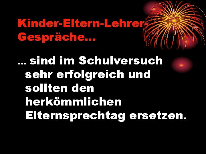 Kinder-Eltern-Lehrer. Gespräche… sind im Schulversuch sehr erfolgreich und sollten den herkömmlichen Elternsprechtag ersetzen. …