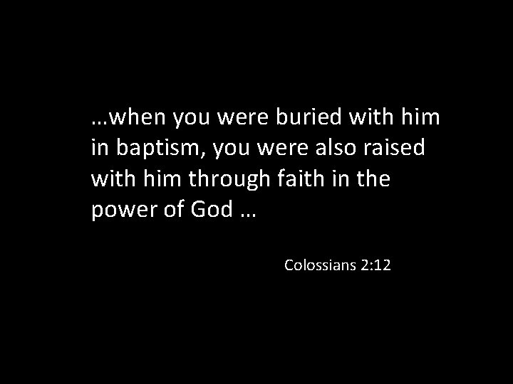 …when you were buried with him in baptism, you were also raised with him