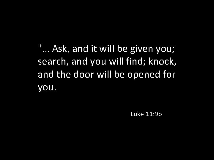 "… Ask, and it will be given you; search, and you will find; knock,