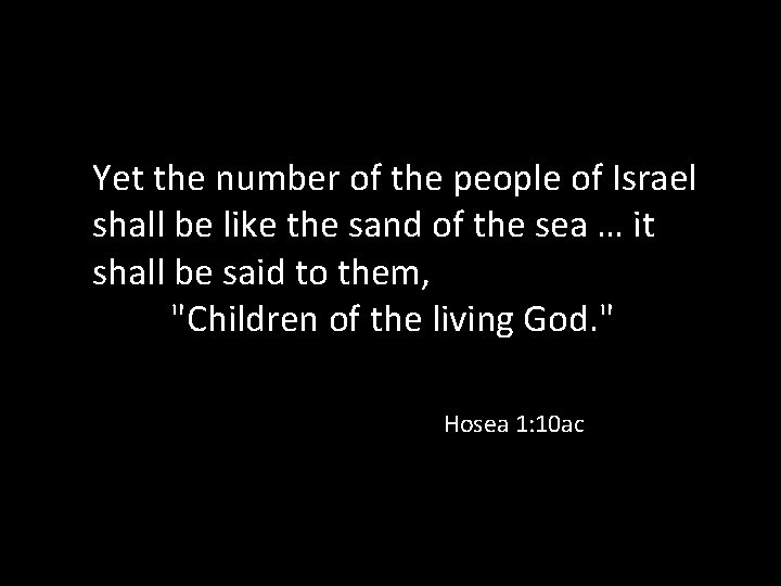 Yet the number of the people of Israel shall be like the sand of