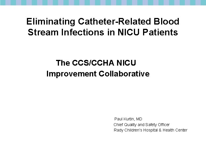 Eliminating Catheter-Related Blood Stream Infections in NICU Patients The CCS/CCHA NICU Improvement Collaborative Paul