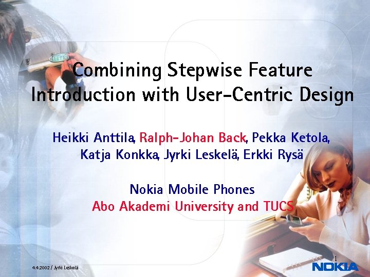 Combining Stepwise Feature Introduction with User-Centric Design Heikki Anttila, Ralph-Johan Back, Pekka Ketola, Katja