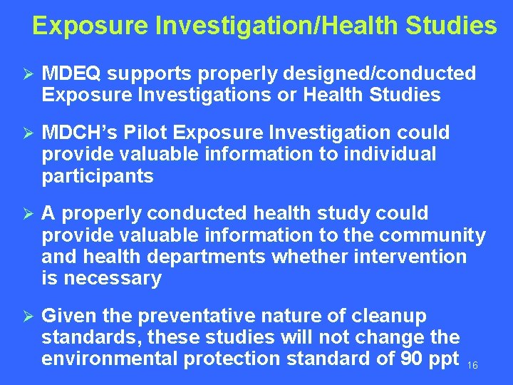 Exposure Investigation/Health Studies Ø MDEQ supports properly designed/conducted Exposure Investigations or Health Studies Ø
