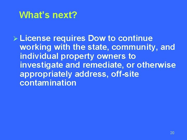 What’s next? Ø License requires Dow to continue working with the state, community, and