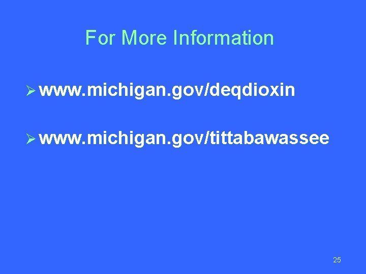 For More Information Ø www. michigan. gov/deqdioxin Ø www. michigan. gov/tittabawassee 25 