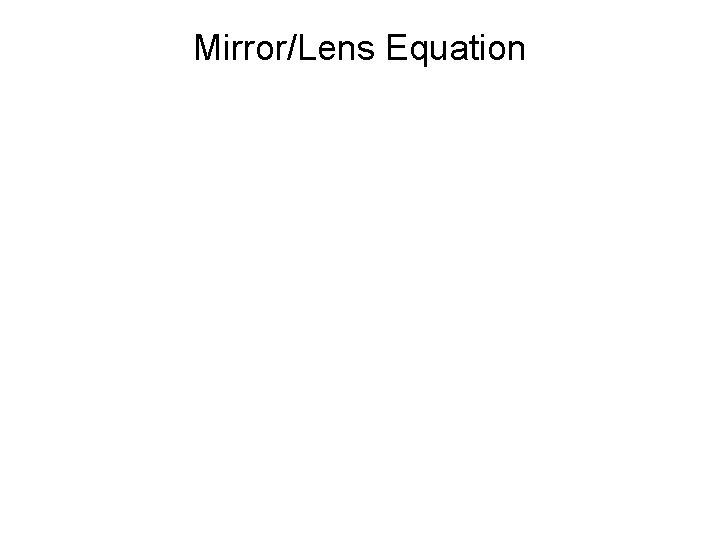 Mirror/Lens Equation Mirror/Lens Equation