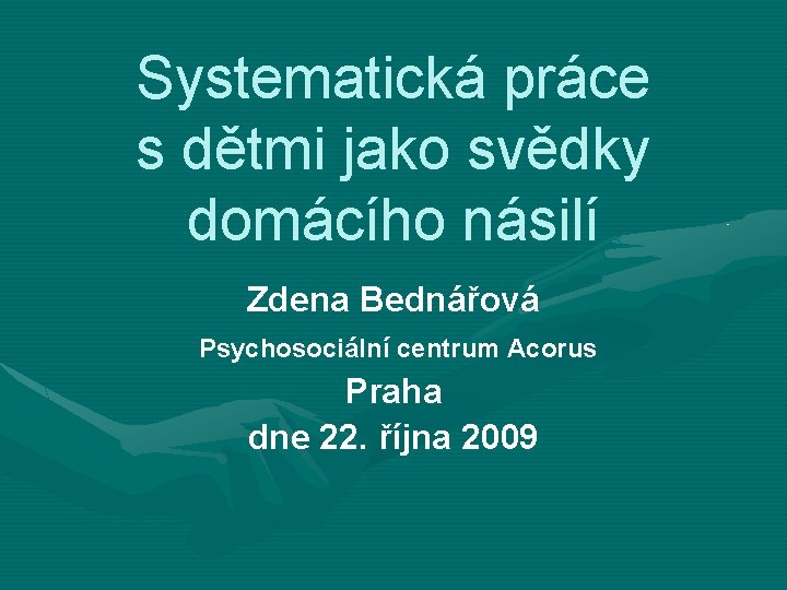 Systematická práce s dětmi jako svědky domácího násilí Zdena Bednářová Psychosociální centrum Acorus Praha