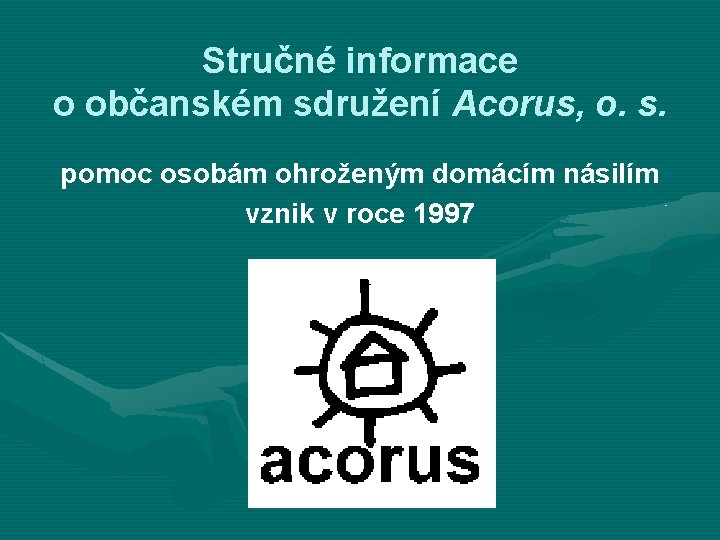 Stručné informace o občanském sdružení Acorus, o. s. pomoc osobám ohroženým domácím násilím vznik