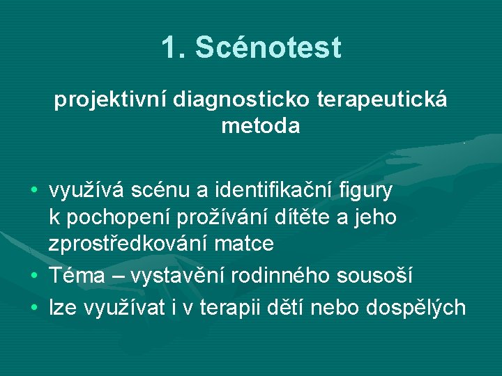 1. Scénotest projektivní diagnosticko terapeutická metoda • využívá scénu a identifikační figury k pochopení