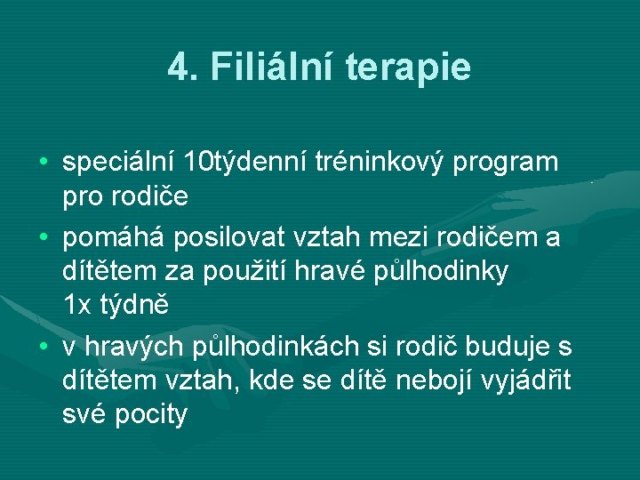 4. Filiální terapie • speciální 10 týdenní tréninkový program pro rodiče • pomáhá posilovat