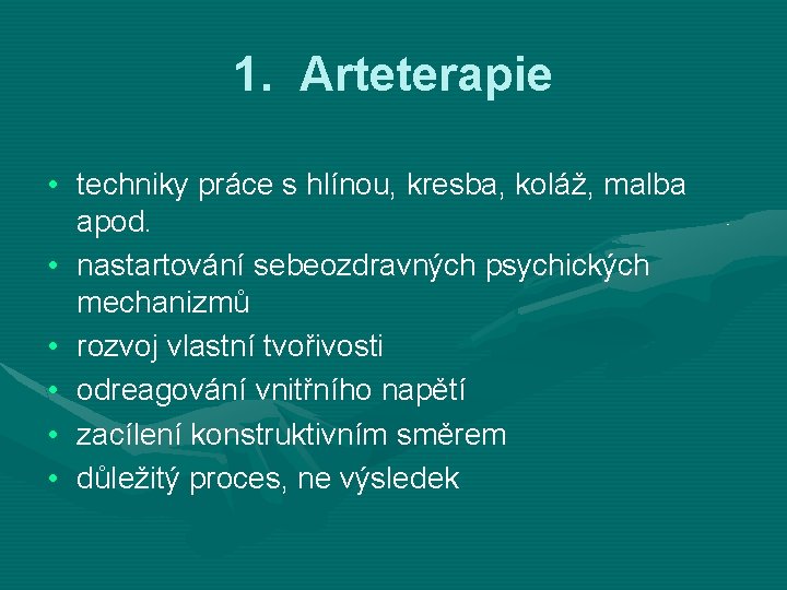 1. Arteterapie • techniky práce s hlínou, kresba, koláž, malba apod. • nastartování sebeozdravných