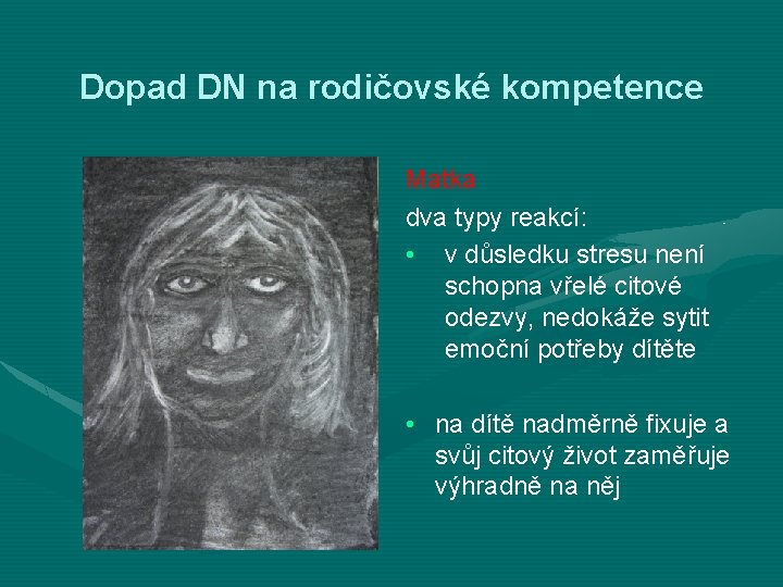 Dopad DN na rodičovské kompetence Matka dva typy reakcí: • v důsledku stresu není