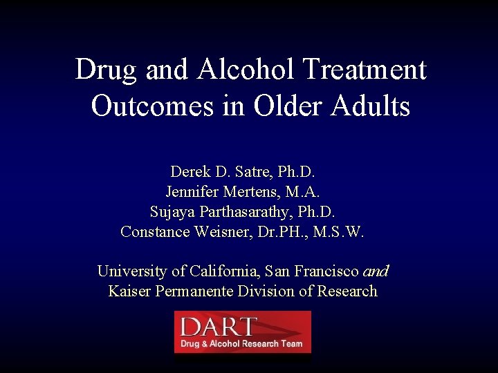 Drug and Alcohol Treatment Outcomes in Older Adults Derek D. Satre, Ph. D. Jennifer